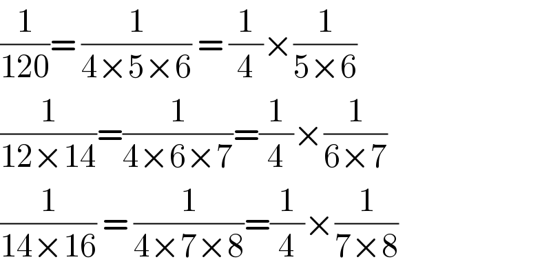 (1/(120))= (1/(4×5×6)) = (1/4)×(1/(5×6))  (1/(12×14))=(1/(4×6×7))=(1/4)×(1/(6×7))  (1/(14×16)) = (1/(4×7×8))=(1/4)×(1/(7×8))  