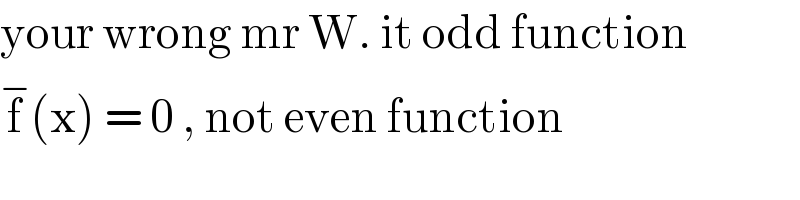 your wrong mr W. it odd function  f^− (x) = 0 , not even function  