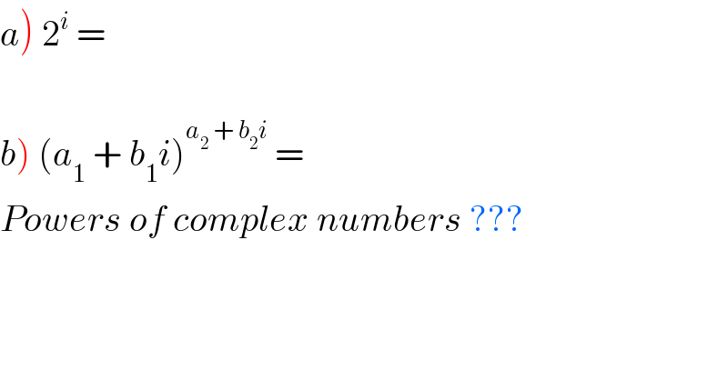a) 2^i  =     b) (a_1  + b_1 i)^(a_2  + b_2 i)  =   Powers of complex numbers ???  