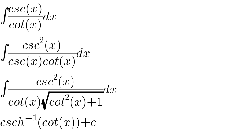 ∫((csc(x))/(cot(x)))dx  ∫((csc^2 (x))/(csc(x)cot(x)))dx  ∫((csc^2 (x))/(cot(x)(√(cot^2 (x)+1))))dx  csch^(−1) (cot(x))+c  