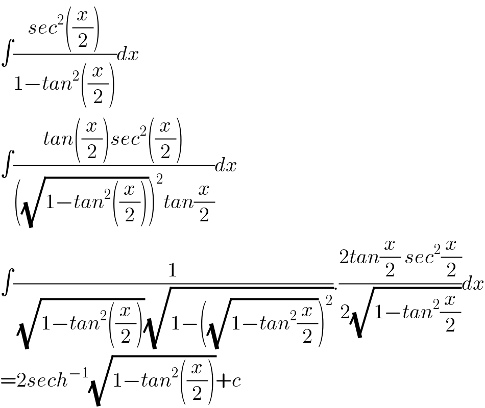 ∫((sec^2 ((x/2)))/(1−tan^2 ((x/2))))dx  ∫((tan((x/2))sec^2 ((x/2)))/(((√(1−tan^2 ((x/2)))))^2 tan(x/2)))dx  ∫(1/((√(1−tan^2 ((x/2))))(√(1−((√(1−tan^2 (x/2))))^2 )))).((2tan(x/2) sec^2 (x/2))/(2(√(1−tan^2 (x/2)))))dx  =2sech^(−1) (√(1−tan^2 ((x/2))))+c  