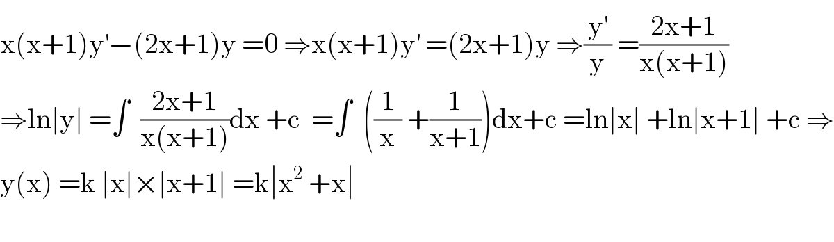 x(x+1)y^′ −(2x+1)y =0 ⇒x(x+1)y^′  =(2x+1)y ⇒(y^′ /y) =((2x+1)/(x(x+1)))  ⇒ln∣y∣ =∫  ((2x+1)/(x(x+1)))dx +c  =∫  ((1/x) +(1/(x+1)))dx+c =ln∣x∣ +ln∣x+1∣ +c ⇒  y(x) =k ∣x∣×∣x+1∣ =k∣x^2  +x∣    