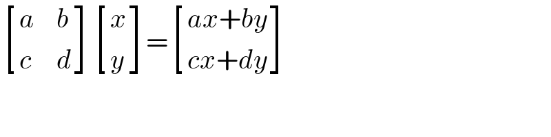  [(a,b),(c,d) ] [(x),(y) ]= [((ax+by)),((cx+dy)) ]  