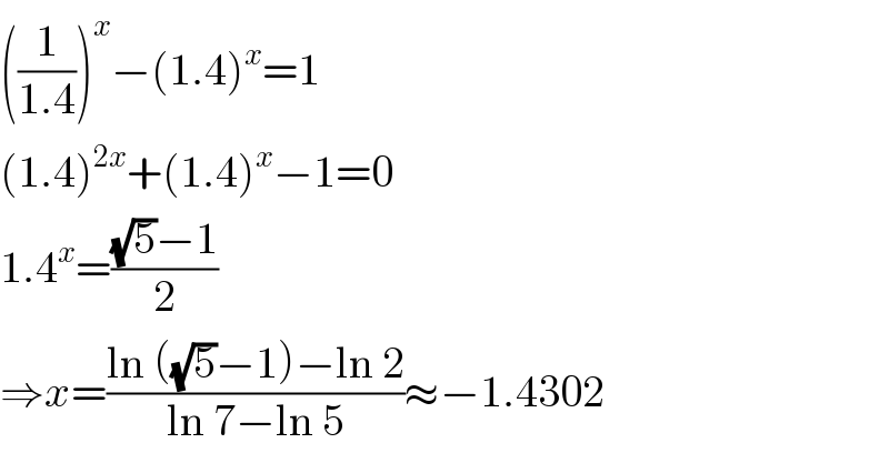 ((1/(1.4)))^x −(1.4)^x =1  (1.4)^(2x) +(1.4)^x −1=0  1.4^x =(((√5)−1)/2)  ⇒x=((ln ((√5)−1)−ln 2)/(ln 7−ln 5))≈−1.4302  