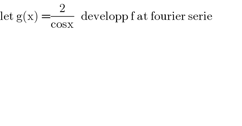 let g(x) =(2/(cosx))   developp f at fourier serie  