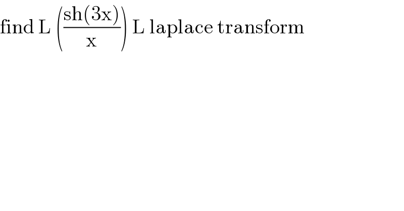 find L (((sh(3x))/x)) L laplace transform  