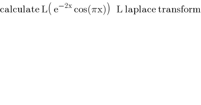 calculate L( e^(−2x)  cos(πx))   L laplace transform  