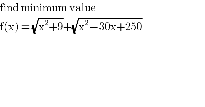 find minimum value  f(x) = (√(x^2 +9))+(√(x^2 −30x+250))  
