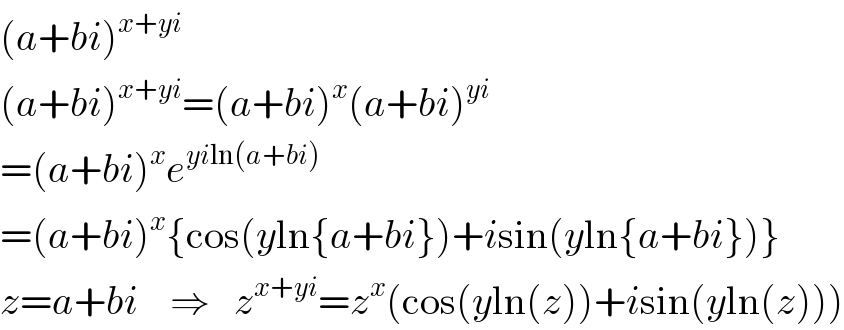 (a+bi)^(x+yi)   (a+bi)^(x+yi) =(a+bi)^x (a+bi)^(yi)   =(a+bi)^x e^(yiln(a+bi))   =(a+bi)^x {cos(yln{a+bi})+isin(yln{a+bi})}  z=a+bi    ⇒   z^(x+yi) =z^x (cos(yln(z))+isin(yln(z)))  