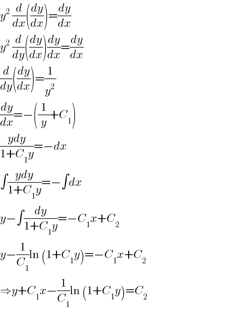 y^2  (d/dx)((dy/dx))=(dy/dx)  y^2  (d/dy)((dy/dx))(dy/dx)=(dy/dx)  (d/dy)((dy/dx))=(1/y^2 )  (dy/dx)=−((1/y)+C_1 )  ((ydy)/(1+C_1 y))=−dx  ∫((ydy)/(1+C_1 y))=−∫dx  y−∫(dy/(1+C_1 y))=−C_1 x+C_2   y−(1/C_1 )ln (1+C_1 y)=−C_1 x+C_2   ⇒y+C_1 x−(1/C_1 )ln (1+C_1 y)=C_2   