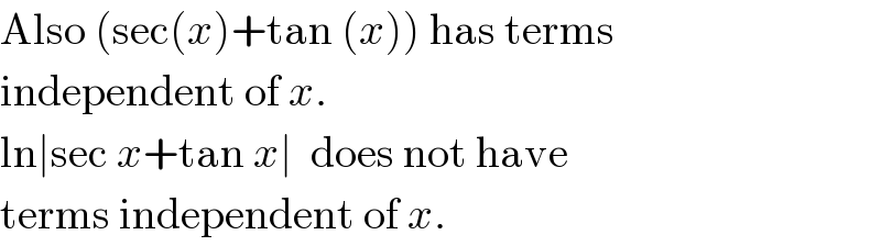 Also (sec(x)+tan (x)) has terms  independent of x.   ln∣sec x+tan x∣  does not have  terms independent of x.  
