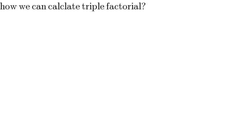 how we can calclate triple factorial?  