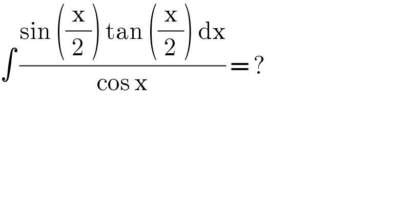∫ ((sin ((x/2)) tan ((x/2)) dx)/(cos x)) = ?  