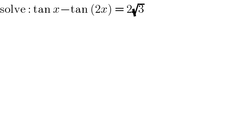 solve : tan x−tan (2x) = 2(√3)   