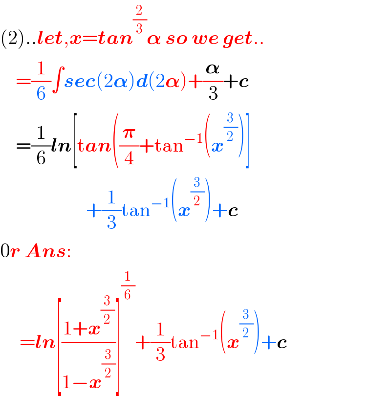 (2)..let,x=tan^(2/3) 𝛂 so we get..      =(1/6)∫sec(2𝛂)d(2𝛂)+(𝛂/3)+c      =(1/6)ln[tan((𝛑/4)+tan^(−1) (x^(3/2) )]                        +(1/3)tan^(−1) (x^(3/2) )+c  0r Ans:       =ln[((1+x^(3/2) )/(1−x^(3/2) ))]^(1/6) +(1/3)tan^(−1) (x^(3/2) )+c  