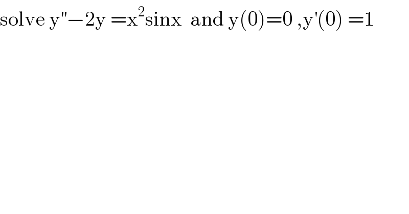 solve y^(′′) −2y =x^2 sinx  and y(0)=0 ,y^′ (0) =1  
