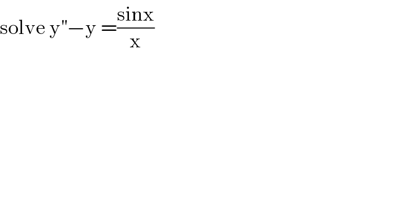 solve y^(′′) −y =((sinx)/x)  