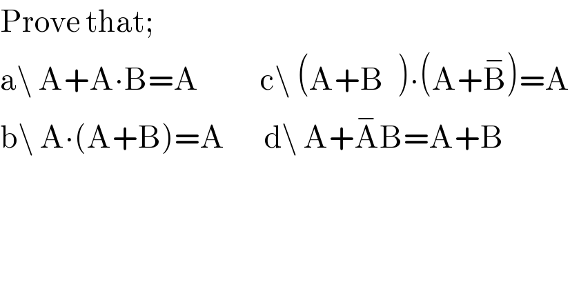 Prove that;  a\ A+A∙B=A           c\ (A+B^ )∙(A+B^− )=A  b\ A∙(A+B)=A       d\ A+A^− B=A+B  