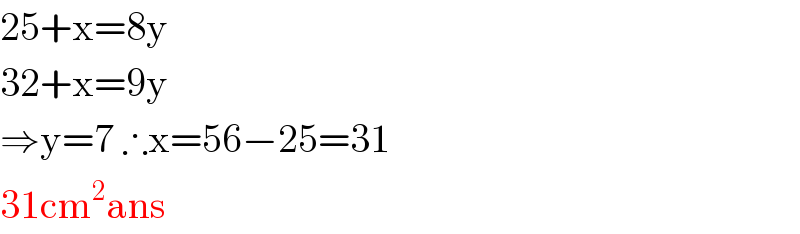 25+x=8y  32+x=9y  ⇒y=7 ∴x=56−25=31  31cm^2 ans  