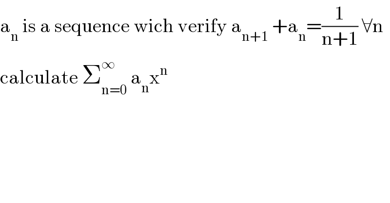 a_n  is a sequence wich verify a_(n+1)  +a_n =(1/(n+1)) ∀n  calculate Σ_(n=0) ^∞  a_n x^n   
