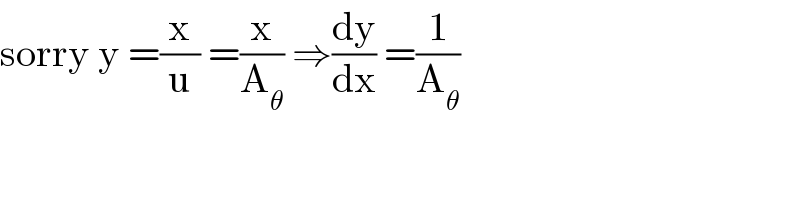 sorry y =(x/u) =(x/A_θ ) ⇒(dy/dx) =(1/A_θ )  