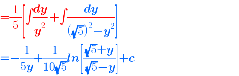 =(1/5)[∫(dy/y^2 ) +∫(dy/(((√5))^2 −y^2 ))]  =−(1/(5y))+(1/(10(√5)))ln[(((√5)+y)/((√5)−y))]+c  