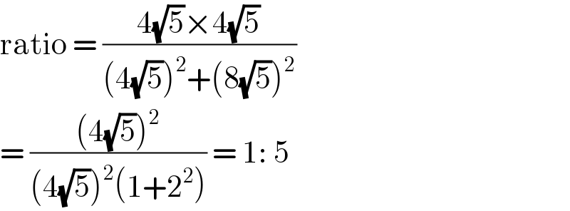 ratio = ((4(√5)×4(√5))/((4(√5))^2 +(8(√5))^2 ))  = (((4(√5))^2 )/((4(√5))^2 (1+2^2 ))) = 1: 5  