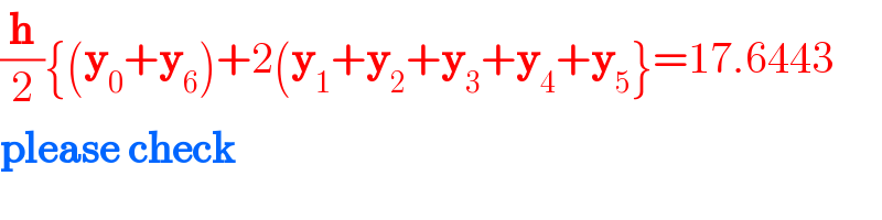 (h/2){(y_0 +y_6 )+2(y_1 +y_2 +y_3 +y_4 +y_5 }=17.6443  please check  