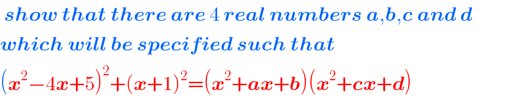  show that there are 4 real numbers a,b,c and d           which will be specified such that  (x^2 −4x+5)^2 +(x+1)^2 =(x^2 +ax+b)(x^2 +cx+d)  