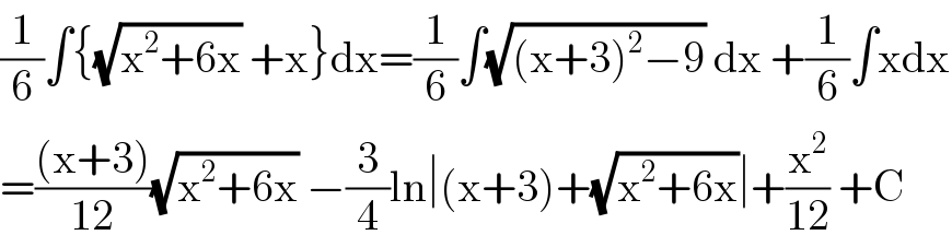 (1/6)∫{(√(x^2 +6x)) +x}dx=(1/6)∫(√((x+3)^2 −9)) dx +(1/6)∫xdx  =(((x+3))/(12))(√(x^2 +6x)) −(3/4)ln∣(x+3)+(√(x^2 +6x))∣+(x^2 /(12)) +C  