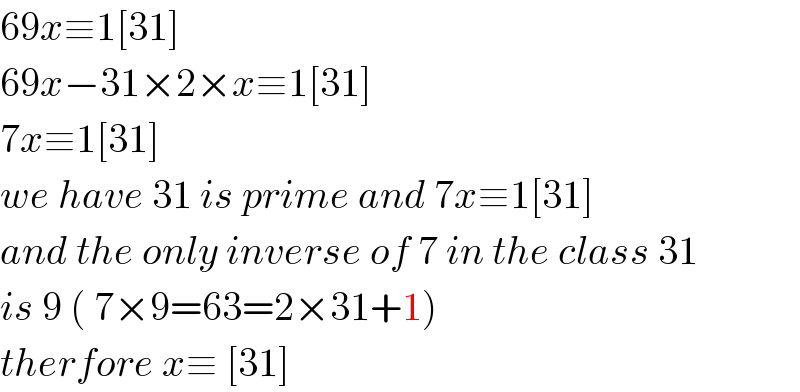 69x≡1[31]  69x−31×2×x≡1[31]  7x≡1[31]  we have 31 is prime and 7x≡1[31]   and the only inverse of 7 in the class 31  is 9 ( 7×9=63=2×31+1)  therfore x≡ [31]  