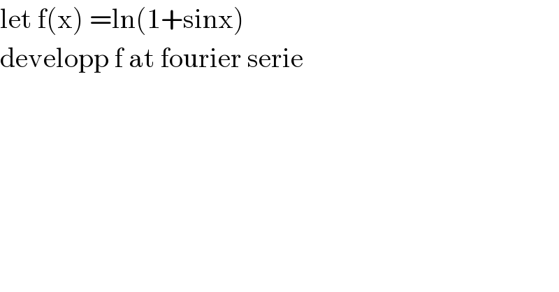 let f(x) =ln(1+sinx)   developp f at fourier serie  
