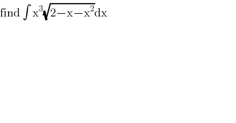 find ∫ x^3 (√(2−x−x^2 ))dx  
