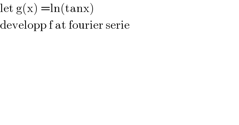 let g(x) =ln(tanx)  developp f at fourier serie  