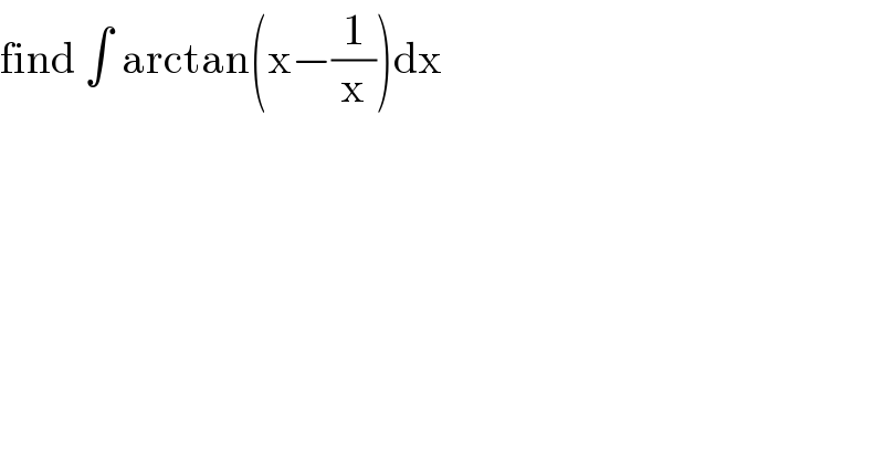 find ∫ arctan(x−(1/x))dx  