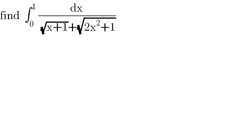 find  ∫_0 ^1  (dx/((√(x+1))+(√(2x^2 +1))))  