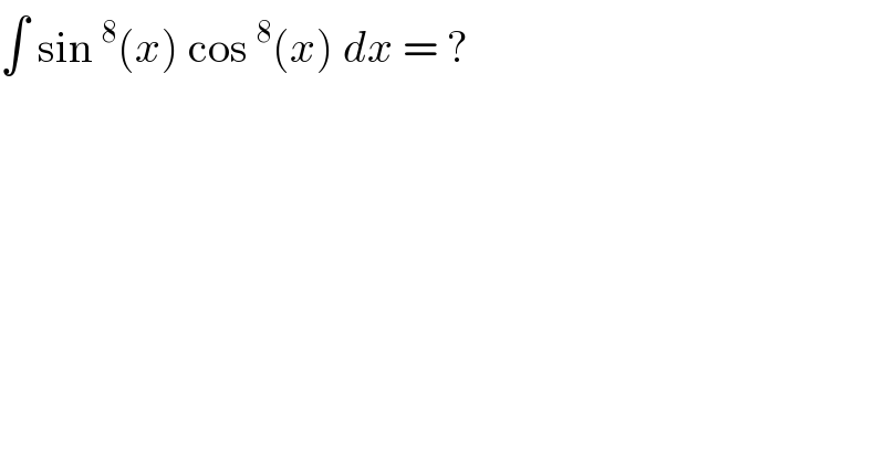 ∫ sin^8 (x) cos^8 (x) dx = ?  