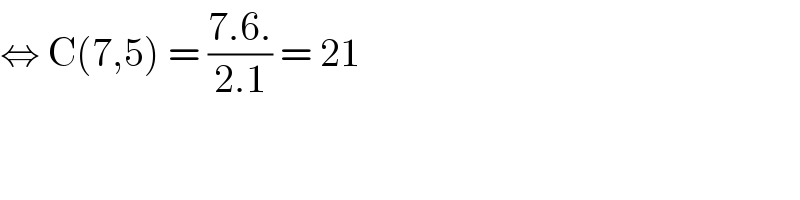 ⇔ C(7,5) = ((7.6.)/(2.1)) = 21  