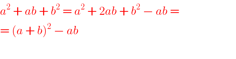 a^2  + ab + b^2  = a^2  + 2ab + b^2  − ab =  = (a + b)^2  − ab  