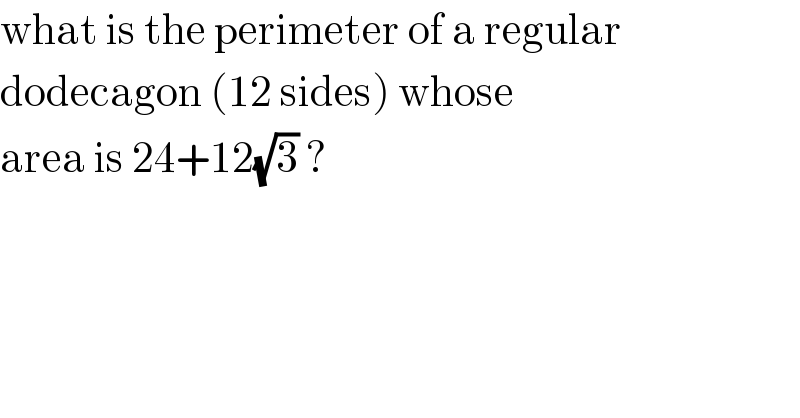 what is the perimeter of a regular   dodecagon (12 sides) whose   area is 24+12(√3) ?   
