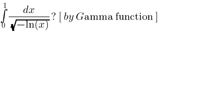 ∫_0 ^1  (dx/(√(−ln(x)))) ? [ by Gamma function ]  