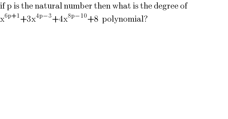 if p is the natural number then what is the degree of  x^(6p+1) +3x^(4p−3) +4x^(8p−10) +8  polynomial?  
