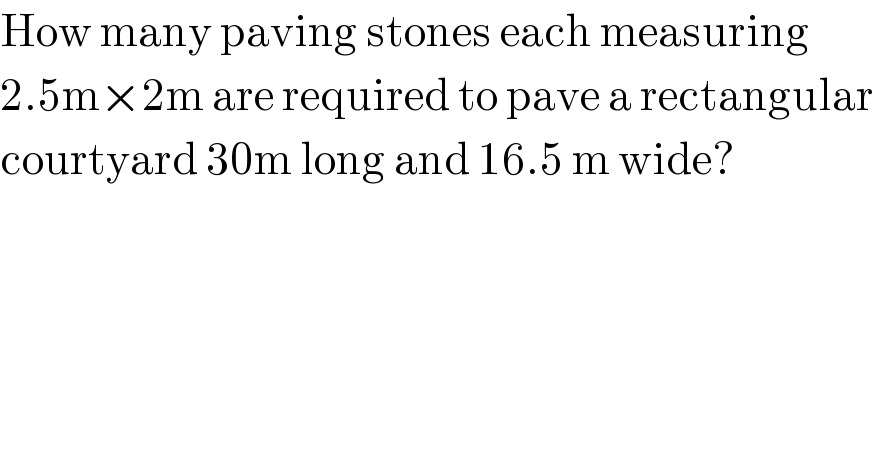 How many paving stones each measuring  2.5m×2m are required to pave a rectangular  courtyard 30m long and 16.5 m wide?  