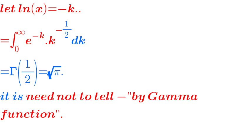let ln(x)=−k..  =∫_0 ^∞ e^(−k) .k^(−(1/2)) dk  =𝚪((1/2))=(√π).  it is need not to tell −′′by Gamma   function′′.  