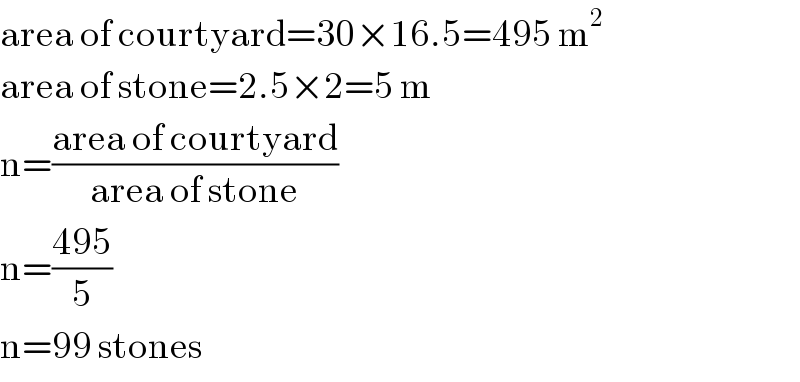 area of courtyard=30×16.5=495 m^2   area of stone=2.5×2=5 m  n=((area of courtyard)/(area of stone))  n=((495)/5)  n=99 stones  