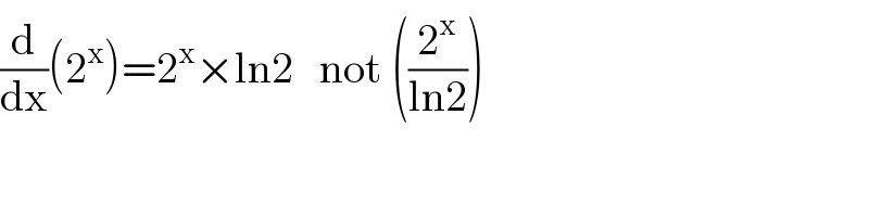 (d/dx)(2^x )=2^x ×ln2   not ((2^x /(ln2)))  