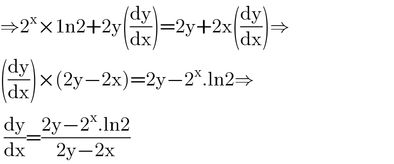 ⇒2^x ×1n2+2y((dy/dx))=2y+2x((dy/dx))⇒  ((dy/dx))×(2y−2x)=2y−2^x .ln2⇒   (dy/dx)=((2y−2^x .ln2)/(2y−2x))  