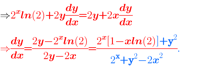 ⇒2^x ln(2)+2y(dy/dx)=2y+2x(dy/dx)  ⇒(dy/dx)=((2y−2^x ln(2))/(2y−2x))=((2^x [1−xln(2)]+y^2 )/(2^x +y^2 −2x^2 )).  
