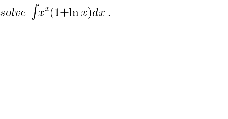 solve  ∫x^x (1+ln x)dx .  