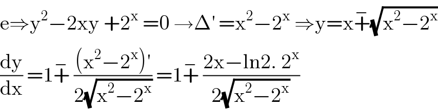 e⇒y^2 −2xy +2^x  =0 →Δ^′  =x^2 −2^x  ⇒y=x+^− (√(x^2 −2^x ))  (dy/dx) =1+^−  (((x^2 −2^x )^′ )/(2(√(x^2 −2^x )))) =1+^−  ((2x−ln2. 2^x )/(2(√(x^2 −2^x ))))  